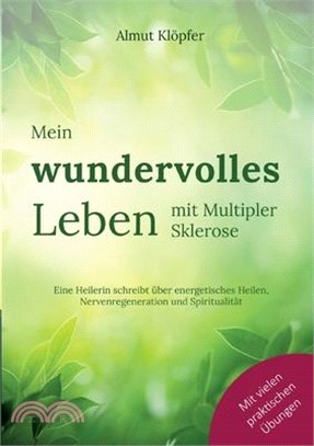 Mein wundervolles Leben mit Multipler Sklerose: Eine Heilerin schreibt über energetisches Heilen, Nervenregeneration und Spiritualität