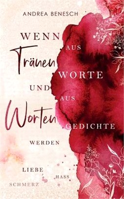 Wenn aus Tränen Worte und aus Worten Gedichte werden: Liebe, Hass, Schmerz