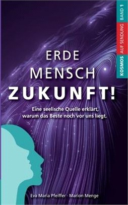 Erde Mensch Zukunft: Eine seelische Quelle erklärt, warum das Beste noch vor uns liegt.