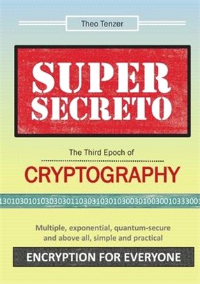 SUPER SECRETO - The Third Epoch of Cryptography: Multiple, exponential, quantum-secure and above all, simple and practical Encryption for Everyone