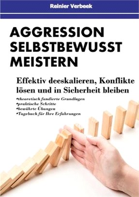 Aggression selbstbewusst meistern: Effektiv deeskalieren, Konflikte lösen und in Sicherheit bleiben