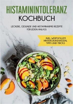 Histaminintoleranz Kochbuch: Leckere, gesunde und histaminarme Rezepte für jeden Anlass - inkl. wertvollem Hintergrundwissen, Tipps und Tricks