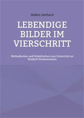 Lebendige Bilder im Vierschritt: Methodisches und Didaktisches zum Unterricht an Waldorf-Förderschulen