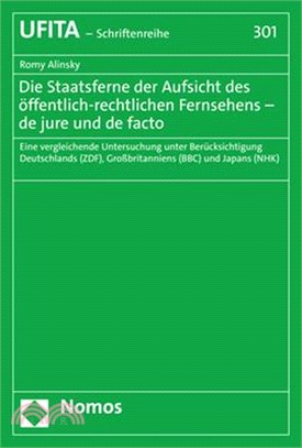 Die Staatsferne Der Aufsicht Des Offentlich-Rechtlichen Fernsehens - de Jure Und de Facto: Eine Vergleichende Untersuchung Unter Berucksichtigung Deut