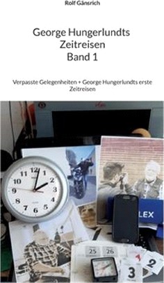 George Hungerlundts Zeitreisen: Verpasste Gelegenheiten + George Hungerlundts erste Zeitreisen