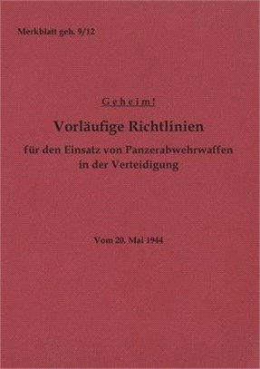 Merkblatt geh. 9/12 Vorläufige Richtlinien für den Einsatz von Panzerabwehrwaffen in der Verteidigung: 1944 - Neuauflage 2022