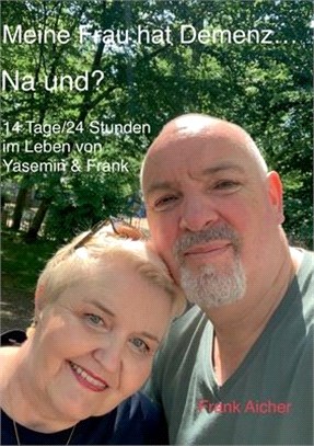 Meine Frau hat Demenz. Na und?: 14 Tage/24 Stunden im Leben von Yasemin & Frank