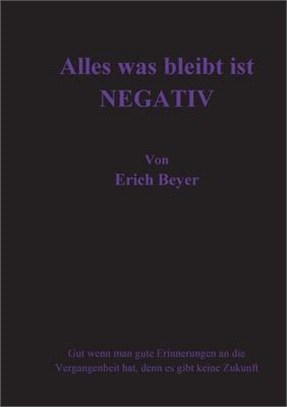 Alles was bleibt ist NEGATIV: Gut wenn man gute Erinnerungen an die Vergangenheit hat, denn es gibt keine Zukunft