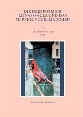 Die herzförmige Litfasssäule und das flippige Vogelmädchen: Mit Dir durch dick und dünn