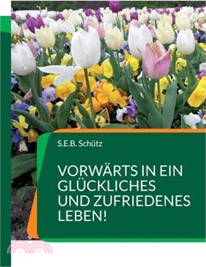 Vorwärts in ein glückliches und zufriedenes Leben!: Endlich war sie wieder fröhlich, lebenslustig und heiter!