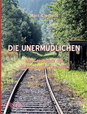 Die Unermüdlichen: Die Geschichte der meistgebauten Dampflok