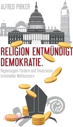 Religion entmündigt Demokratie: Regierungen fördern und finanzieren kriminellen Weltkonzern