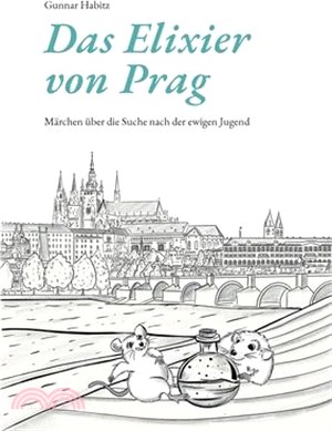 Das Elixier von Prag: Märchen über die Suche nach der ewigen Jugend