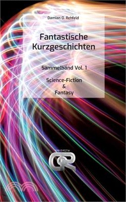 Fantastische Kurzgeschichten: Sammelband Vol. 1 - Science-Fiction & Fantasy