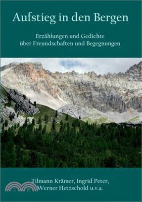 Aufstieg in den Bergen: Erzählungen und Gedichte über Freundschaften und Begegnungen