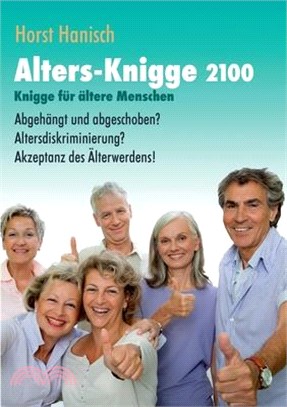 Alters-Knigge 2100: Knigge für ältere Menschen - Abgehängt und abgeschoben? Altersdiskriminierung? Akzeptanz des Älterwerdens!