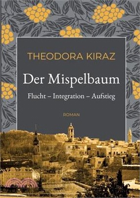 Der Mispelbaum: Flucht Integration Aufstieg