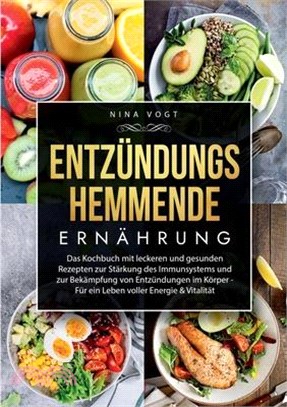 Entzündungshemmende Ernährung: Das Kochbuch mit leckeren und gesunden Rezepten zur Stärkung des Immunsystems und zur Bekämpfung von Entzündungen im K