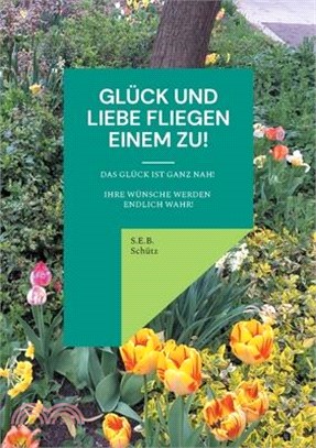 Glück und Liebe fliegen einem zu!: Das Glück ist ganz nah! Ihre Wünsche werden endlich wahr!