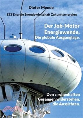 Der Job-Motor Energiewende. Die globale Ausganglage.: Den sirenenhaften Gesängen widerstehen, die Aussichten.