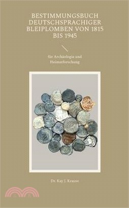 Bestimmungsbuch deutschsprachiger Bleiplomben von 1815 bis 1945: für Archäologie und Heimatforschung