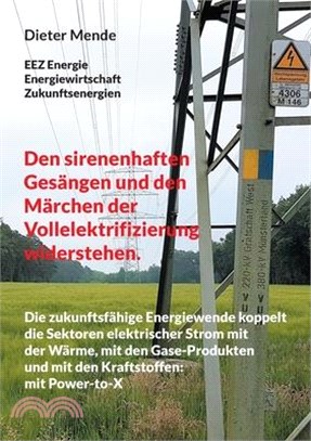 Den sirenenhaften Gesängen und den Märchen der Vollelektrifizierung widerstehen.: Die zukunftsfähige Energiewende koppelt die Sektoren elektrischer St