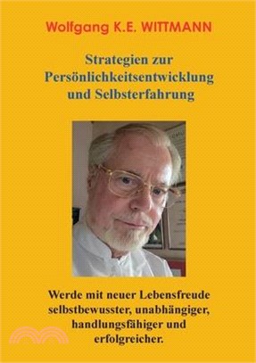 Strategien zur Persönlichkeitsentwicklung und Selbsterfahrung: Werde mit neuer Lebensfreude selbstbewusster, unabhängiger, handlungsfähiger und erfolg