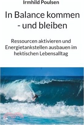 In Balance kommen - und bleiben: Ressourcen aktivieren und Energietankstellen ausbauen im hektischen Lebensalltag