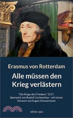 Alle müssen den Krieg verlästern: "Die Klage des Friedens" 1517, übersetzt von Rudolf Liechtenhan - mit einem Vorwort von Eugen Drewermann