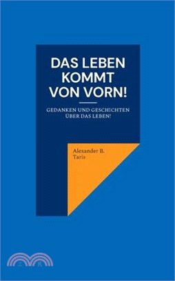 Das Leben kommt von vorn!: Gedanken und Geschichten über das Leben!