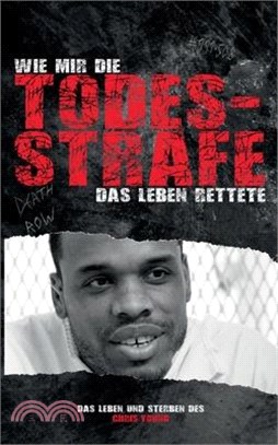 Wie mir die Todesstrafe das Leben rettete: Das Leben und Sterben des Chris Young