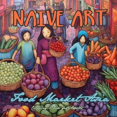 Naive Art Food Market Asia Coloring Book for Adults: Asia Coloring Book for Adults Asian Coloring Book Grayscale Naive Art coloring book Asia