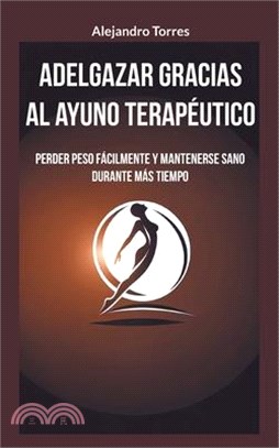 Adelgazar gracias al ayuno terapéutico: Perder peso fácilmente y mantenerse sano durante más tiempo