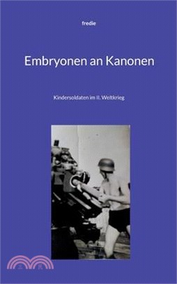 Embryonen an Kanonen: Kindersoldaten im II. Weltkrieg
