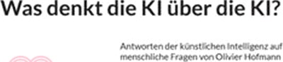 Was denkt die KI über die KI?: Antworten der künstlichen Intelligenz auf menschliche Fragen von Olivier Hofmann