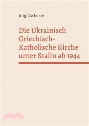 Die Ukrainisch Griechisch-Katholische Kirche unter Stalin ab 1944