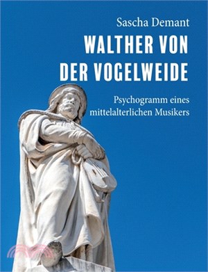 Walther von der Vogelweide: Psychogramm eines mittelalterlichen Musikers