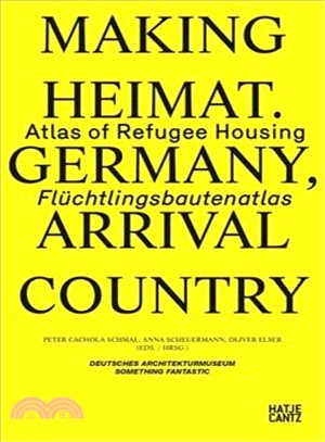 Making Heimat. Germany, Arrival Country: Flüchtlingsbautenatlas / Atlas of Refugee Housing