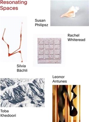 Resonating Spaces: Leonor Antunes, Silvia Bächli, Toba Khedoori, Susan Philipsz, Rachel Whiteread. 5 Approaches