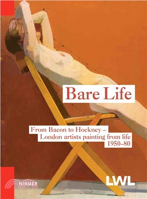 Bare Life ─ Bacon, Freud, Hockney and Others: London Artists Working from Life 1950-80