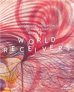 World Receivers: Georgiana Houghton - Hilma af Klint - Emma Kunz