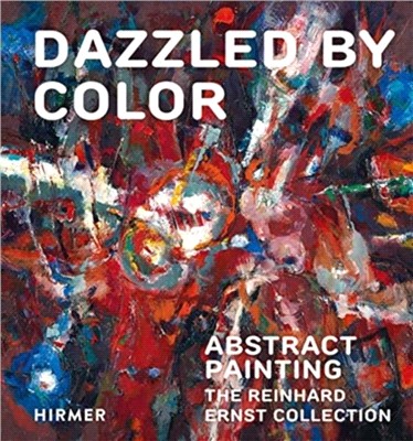 Dazzled by Color: Abstract Painting: The Reinhard Ernst Collection