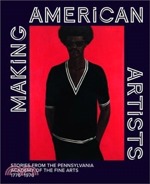 Making American Artists: Stories from the Pennsylvania Academy of Fine Arts, 1776-1976