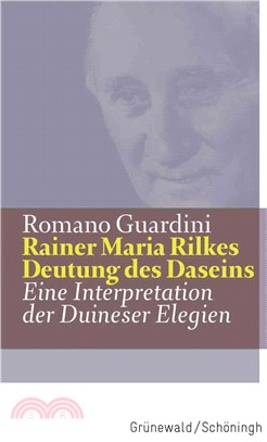 Rainer Maria Rilkes Deutung Des Daseins: Eine Interpretation Der Duineser Elegien