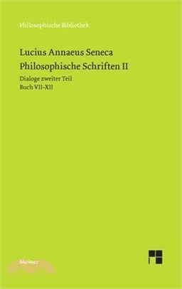 Philosophische Schriften II: Dialoge zweiter Teil (Buch VII-XII): Vom glücklichen Leben - Von der Muße - Von der Gemütsruhe - Von der Kürze des Leb