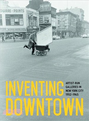 Inventing downtown :artist-run galleries in New York City, 1952-1965 /