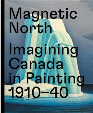 Magnetic North: Imagining Canada in Painting 1910-1940