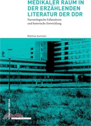 Medikaler Raum in Der Erzahlenden Literatur Der DDR: Narratologische Fallanalysen Und Historische Entwicklung