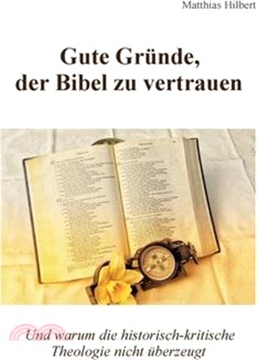 Gute Gründe, der Bibel zu vertrauen: Und warum die historisch-kritische Theologie nicht überzeugt
