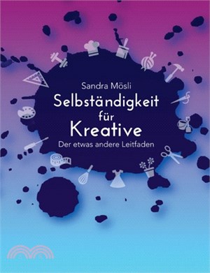 Selbständigkeit für Kreative: Der etwas andere Leitfaden